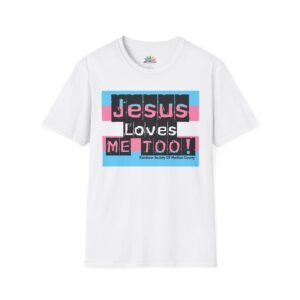 Jesus Loves Me Too! Trans Pride Tee - Unisex
